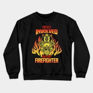 I'm Fully Involved With My Firefighter Crewneck Sweatshirt